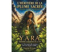 Yara, dernière gardienne de la vie: La Terre peut-elle survivre sans son dernier souffle ?: 6 (L'Héritière de la Plume Sacrée)