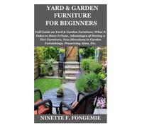 Yard & Garden Furniture for Beginners: Full Guide on Yard&Garden Furniture;What It Takes to Have It Done,Advantages of Having a Nice Furniture,New Directions in Garden Furnishings,Preserving Aims,Etc.
