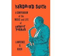 Yardbird Suite a Compendium of the: A Compendium of the Music and Life of Charlie Parker