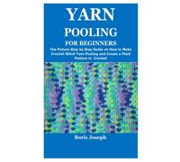 YARN POOLING FOR BEGINNERS: The Picture Step by Step Guide on How to Make Crochet Stitch Yarn Pooling and Create a Plaid Pattern in Crochet