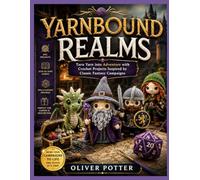 YARNBOUND REALMS: Turn Yarn into Adventure with Crochet Projects Inspired by Classic Fantasy Campaigns