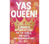YAS QUEEN!: 5-Minute Affirmations for the Girls, the Gays, and the Nonbinary Baes