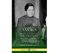 Yashka: My Life as a Peasant, Exile and Soldier; A Biography and History of Russia in WW1, and the Bolshevik Revolution