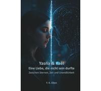 Yasna & Kaël - Eine Liebe, die nicht sein durfte: Zwischen Sternen, Zeit und Unendlichkeit