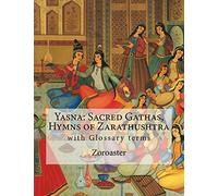 Yasna: Sacred Gathas, Hymns of Zarathushtra: With Glossary of Zoroastrian Terms