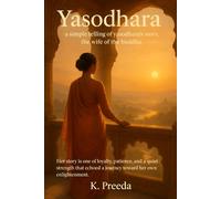 Yasodhara: Her story is one of loyalty, patience, and a quiet strength that echoed a journey toward her own enlightenment. (The Awakened Legacy: Chronicles of Noble Lives Across Time)