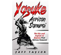 Yasuke (African Samurai): The Life and Legend of Japan’s First African Samurai