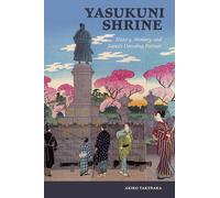 Yasukuni Shrine: History, Memory, and Japan's Unending Postwar (Studies of the Weatherhead East Asian Institute, Columbia University)
