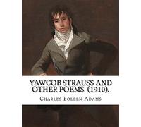 Yawcob Strauss and Other Poems (1910). By: Charles Follen Adams: Charles Follen Adams (21 April 1842 in Dorchester, Massachusetts - 8 March 1918) was an American poet.