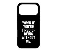 Yawn If You're Tired Of Being Without Me Sarcastic Case for iPhone 17 Pro Max