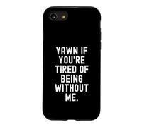 Yawn If You're Tired Of Being Without Me Sarcastic Case for iPhone SE (2020) / 7/8