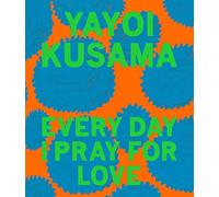 Yayoi Kusama: Every Day I Pray for Love