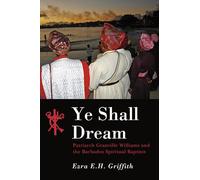 Ye Shall Dream: Patriarch Granville Williams and the Barbados Spiritual Baptists