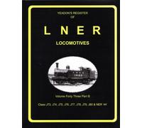Yeadon's Register Of LNER Locomotives. Volume Forty Three Part B. Class J73, J74, J75, J76, J77, J78, J79, J80 & NER'44'