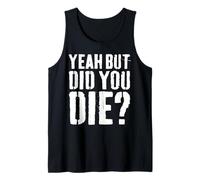 Yeah But Did You Die Shirt Men Women Funny Workout Tank Top