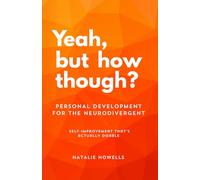 Yeah, but how though?: Self-improvement that’s doable when you have adhd or autism. Personal development for the neurodivergent.