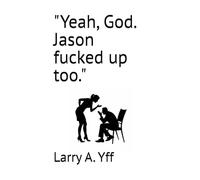 "Yeah, God. Jason fucked up too.": 4 (The Jason Series)