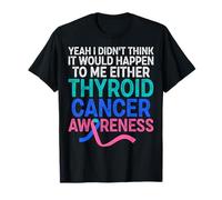 Yeah I Didn't Think It Would Happen - Thyroid Cancer T-Shirt