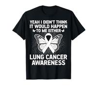 Yeah I Didn't Think It Would Happen to Me Either Lung Cancer T-Shirt