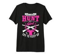 Yeah I Know I Hunt Like A Girl Try to Keep Up Hunting Hunter Premium T-Shirt