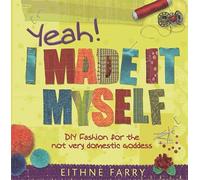 Yeah, I Made it Myself: DIY Fashion for the not very domestic goddess
