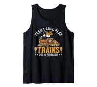 Yeah I Still Play Trains Got A Problem? Tank Top