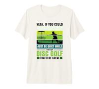 Yeah if You Could just be Quiet While I'm Play Disc Golf Premium T-Shirt