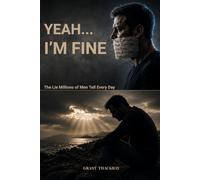 Yeah, I'm Fine: The Lie Millions of Men Tell Every Day - and How to Stop