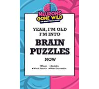 Yeah, I'm Old, I'm Into Brain Puzzles Now: Activity Book for Adults: Word Search, Sudoku, Maze, Brain Games for Adults (Neurons Gone Wild: The Brain Puzzle Series)