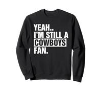 Yeah.. I'm Still A Cowboys Fan Apparel Sweatshirt