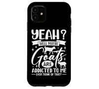 Yeah? Well Maybe Goats Are Addicted To Me Ever Think Of That Case for iPhone 11