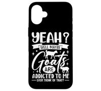 Yeah? Well Maybe Goats Are Addicted To Me Ever Think Of That Case for iPhone 16 Plus