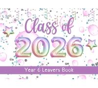Year 6 Leavers Book - Class Of: Treasuring Junior School Memories, A Great Keepsake for Primary School Graduates