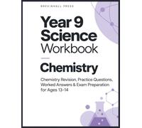 Year 9 Science Workbook: Chemistry: Chemistry Revision, Practice Questions, Worked Answers & Exam Preparation for Ages 13-14 (Year 9 Science Mastery)