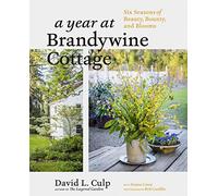Year at Brandywine Cottage, A: Six Seasons of Beauty, Bounty, and Blooms