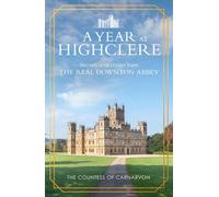 Year at Highclere : Secrets and Stories from the Real Downton Abbey, Hardcove...