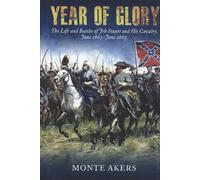 Year of Glory: The Life and Battles of Jeb Stuart and His Cavalry, June 1862-June 1863