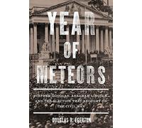 Year of Meteors: Stephen Douglas, Abraham Lincoln, and the Election That Brought on the Civil War
