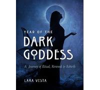 Year of the Dark Goddess: A Journey of Ritual, Renewal & Rebirth