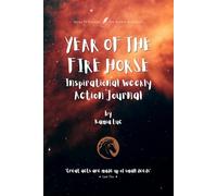 YEAR OF THE FIRE HORSE: Inspirational Weekly Action Journal - 52 Weeks of Goals, Focus and Reflection
