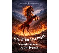 YEAR OF THE FIRE HORSE: Inspirational Weekly Action Journal - 52 Weeks of Goals, Focus and Reflection