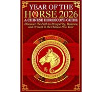 Year of the Horse 2026: A Chinese Horoscope Guide: Discover the Path to Prosperity, Balance, and Growth in the Chinese New Year