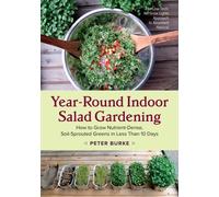 Year-Round Indoor Salad Gardening : How to Grow Nutrient-Dense, Soil-Sprouted Greens in Less Than 10 days
