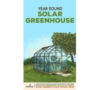 Year Round Solar Greenhouse: Step-By-Step Guide to Design And Build Your Own Passive Solar Greenhouse in as Little as 30 Days Without Drowning in a ... Sufficient Sustainable Survival Secrets)