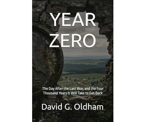 YEAR ZERO: The Day After the Last War, and the Four Thousand Years It Will Take to Get Back