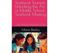 Yearbook Triumph: Unlocking the Art of Middle School Yearbook Mastery: Forge a Professional-Quality Yearbook in Just Seven Months: Proven Strategies to Engage, Inspire, and Succeed (Frame by Frame)