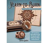Yearn to Burn: A Pyrography Master Class: 18 Creative Woodburning Projects with Step-by-Step Instructions (Fox Chapel Publishing) Expert Guidance to Advance Your Skills; Sequel to Learn to Burn