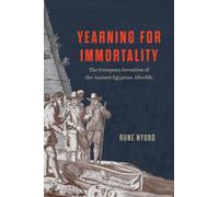Yearning for Immortality: The European Invention of the Ancient Egyptian Afterlife