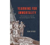 Yearning for Immortality : The European Invention of the Ancient Egyptian Afterlife