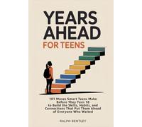 Years Ahead for Teens: 101 Moves Smart Teens Make Before They Turn 18 to Build the Skills, Habits, and Connections That Put Them Ahead of Everyone Who Waited